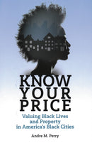 Know Your Price : Valuing Black Lives and Property in America's Black Cities-9780815737278