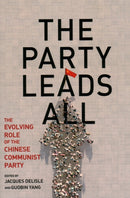 The Party Leads All : The Evolving Role of the Chinese Communist Party-9780815739517