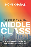 The Rise of the Global Middle Class : How the Search for the Good Life Can Change the World-9780815740322