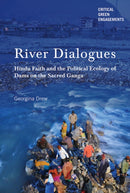 River Dialogues : Hindu Faith and the Political Ecology of Dams on the Sacred Ganga-9780816535101