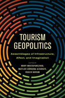 Tourism Geopolitics : Assemblages of Infrastructure, Affect, and Imagination-9780816539307
