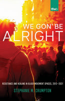 We Gon' Be Alright : Resistance and Healing in Black Movement Spaces, 2012--2021-9780816541225