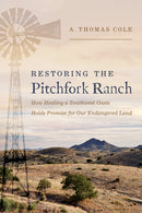 Restoring the Pitchfork Ranch : How Healing a Southwest Oasis Holds Promise for Our Endangered Land-9780816552801
