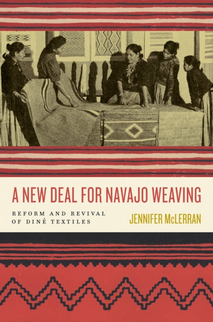 A New Deal for Navajo Weaving : Reform and Revival of Dine Textiles-9780816553747