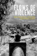 Flows of Violence : Water, Infrastructures, and the State in Buenaventura, Colombia-9780816555888