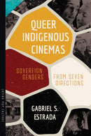 Queer Indigenous Cinemas : Sovereign Genders from Seven Directions-9780816556403