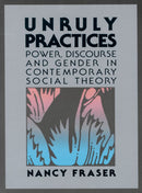 Unruly Practices : Power, Discorse, and Gender in Contemporary Social Theory-9780816617784