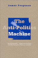 Anti-Politics Machine : Development, Depoliticization, and Bureaucratic Power in Lesotho-9780816624379