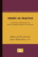Theory as Practice : A Critical Anthology of Early German Romantic Writings-9780816627790
