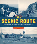 The Scenic Route : Building Minnesota's North Shore-9780816641383