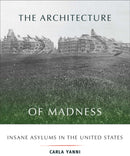 The Architecture of Madness : Insane Asylums in the United States-9780816649402