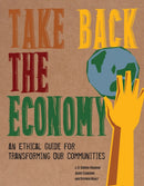 Take Back the Economy : An Ethical Guide for Transforming Our Communities-9780816676071