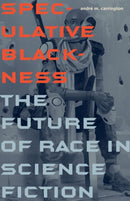 Speculative Blackness : The Future of Race in Science Fiction-9780816678969
