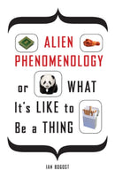 Alien Phenomenology, or What It''s Like to Be a Thing