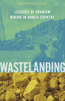 Wastelanding : Legacies of Uranium Mining in Navajo Country-9780816692675