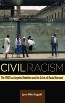 Civil Racism : The 1992 Los Angeles Rebellion and the Crisis of Racial Burnout-9780816699209