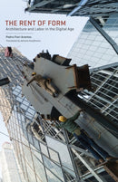 The Rent of Form : Architecture and Labor in the Digital Age-9780816699285