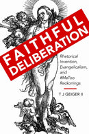 Faithful Deliberation : Rhetorical Invention, Evangelicalism, and