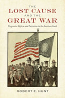 The Lost Cause and the Great War : Progressive Reform and Patriotism in the American South-9780817322373