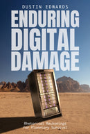 Enduring Digital Damage : Rhetorical Reckonings for Planetary Survival-9780817322472