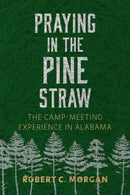 Praying in the Pine Straw : The Camp-Meeting Experience in Alabama-9780817322496