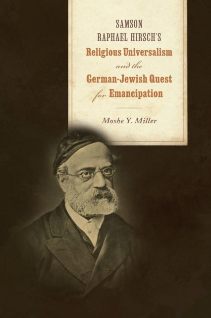 Samson Raphael Hirsch''s Religious Universalism and the German-Jewish Quest for Emancipation