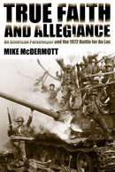 True Faith and Allegiance : An American Paratrooper and the 1972 Battle for An Loc-9780817361334