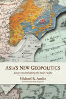 Asia's New Geopolitics : Essays on Reshaping the Indo-Pacific-9780817923242