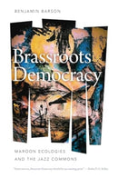 Brassroots Democracy : Maroon Ecologies and the Jazz Commons-9780819501127