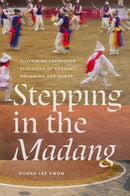 Stepping in the Madang : Sustaining Expressive Ecologies of Korean Drumming and Dance-9780819501417