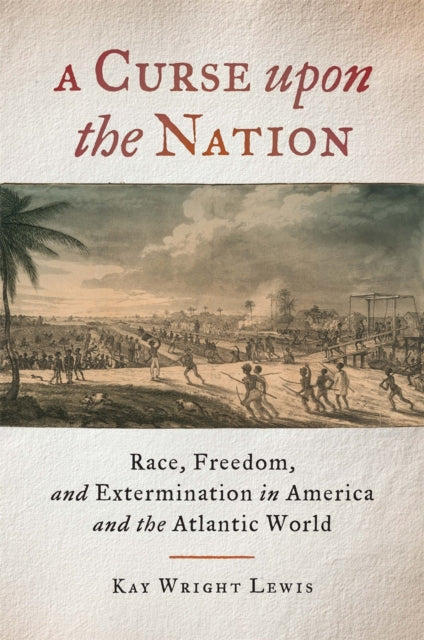 A Curse upon the Nation : Race, Freedom, and Extermination in America and the Atlantic World-9780820351278