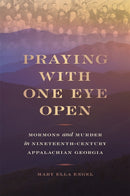 Praying with One Eye Open – Mormons and Murder in Nineteenth–Century Appalachian Georgia