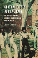 Central City's Joy and Pain : Solidarity, Survival, and Soul in a Birmingham Housing Project-9780820365756