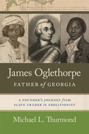 James Oglethorpe, Father of Georgia – A Founder's Journey from Slave Trader to Abolitionist