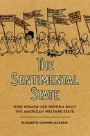 The Sentimental State – How Women–Led Reform Built the American Welfare State