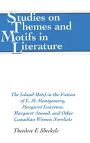 The Island Motif in the Fiction of L. M. Montgomery, Margaret Laurence, Margaret Atwood, and Other Canadian Women Novelists-9780820467924