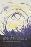 Blogs, Wikipedia, Second Life, and Beyond : From Production to Produsage-9780820488660