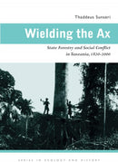 Wielding the Ax : State Forestry and Social Conflict in Tanzania, 1820-2000-9780821418659