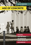 Age of Concrete : Housing and the Shape of Aspiration in the Capital of Mozambique-9780821423684