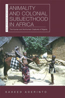 Animality and Colonial Subjecthood in Africa : The Human and Nonhuman Creatures of Nigeria-9780821424766