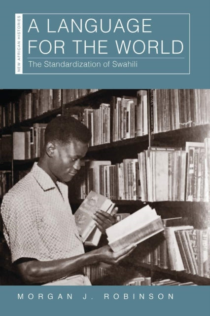 A Language for the World : The Standardization of Swahili-9780821424957
