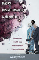 Masks, Misinformation, and Making Do : Appalachian Health-Care Workers and the COVID-19 Pandemic-9780821425015