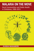 Malaria on the Move : Rural Communities and Public Health in Zimbabwe, 1890-2015-9780821425862