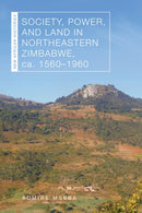 Society, Power, and Land in Northeastern Zimbabwe, Ca. 1560-1960-9780821425893