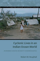Cyclonic Lives in an Indian Ocean World : Environment, Disaster, and Identity in Modern Mauritius-9780821426777