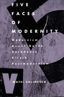 Five Faces of Modernity : Modernism, Avant-garde, Decadence, Kitsch, Postmodernism-9780822307679