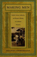 Making Men : Gender, Literary Authority, and Women's Writing in Caribbean Narrative-9780822322634