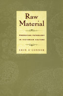 Raw Material : Producing Pathology in Victorian Culture-9780822326168