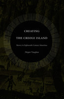 Creating the Creole Island : Slavery in Eighteenth-Century Mauritius-9780822333999