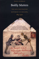 Bodily Matters : The Anti-Vaccination Movement in England, 1853-1907-9780822334231